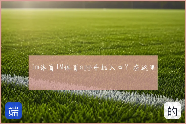 im体育IM体育app手机入口？在这里