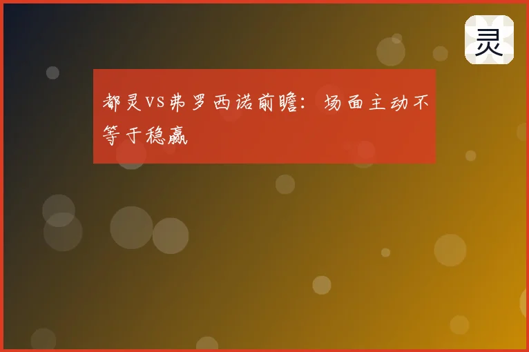 都灵vs弗罗西诺前瞻：场面主动不等于稳赢