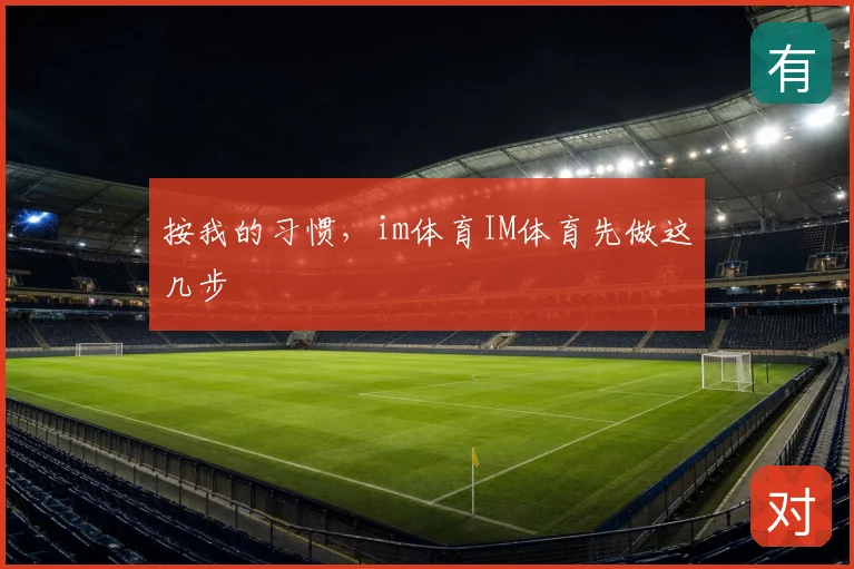 按我的习惯，im体育IM体育先做这几步